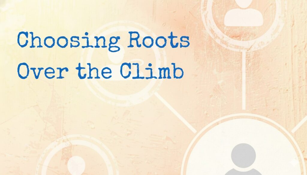 Abstract professional networking image with the title "Choosing Roots Over the Climb" layered over generic connection icons.