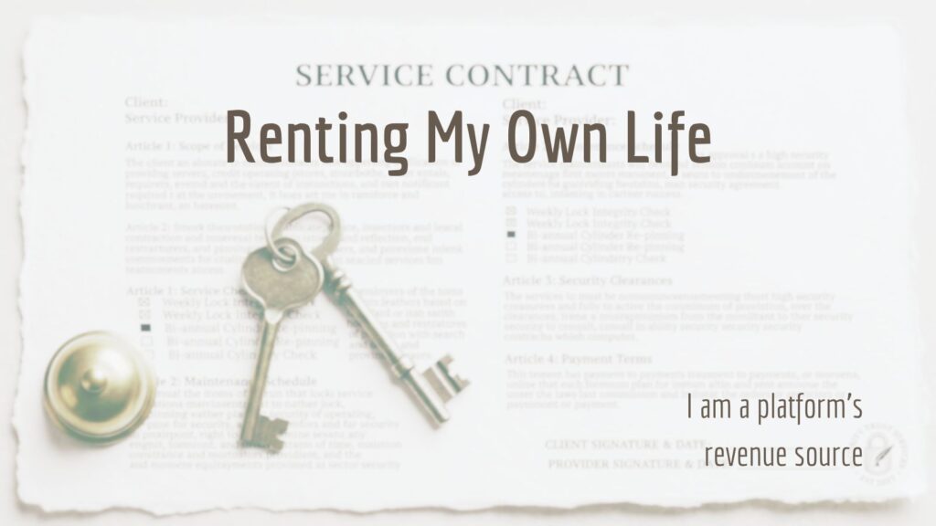 A top-down view of a vintage-style 'Service Contract' document on textured paper. Two metal skeleton keys are laid across the center of the page. Large, dark grey text overlaid on the image reads 'Renting My Own Life.' In the bottom right corner, smaller text reads 'I am a platform’s revenue source.